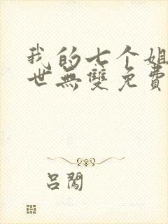 我的七个姐姐绝世无双免费阅读 小说