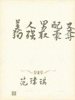美人男配又被疯狗强取豪夺了全文阅读