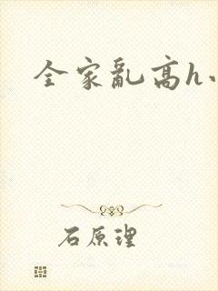 全家乱高h小说