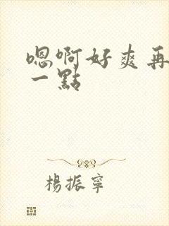 嗯啊好爽再用力一点