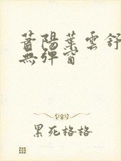 萧阳叶云舒阅读无弹窗封面