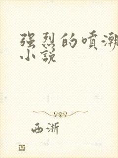 强烈的喷潮失禁小说