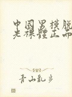 中国男模脱个精光裸体正面