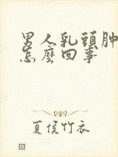 男人乳头肿胀疼怎么回事