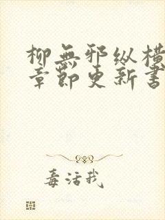 柳无邪纵横最新章节更新书旗网