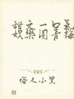 甜文一口气看完娱乐圈青梅竹马