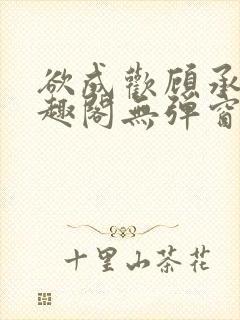 欲成欢顾承泽笔趣阁无弹窗最新章节