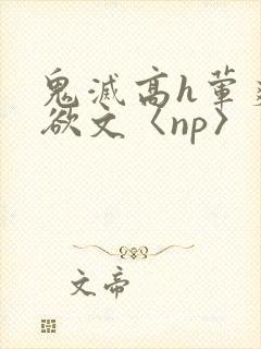 鬼灭高h荤爽肉欲文〈np〉封面