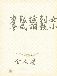 变态捡到女婴h养成调教小说