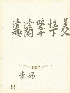 清冷双性美人笔趣阁年下父子