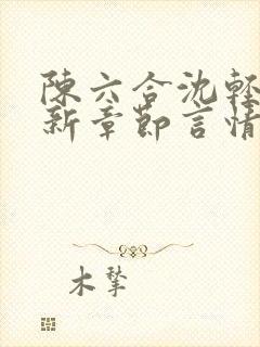 陈六合沈轻舞最新章节言情笔趣