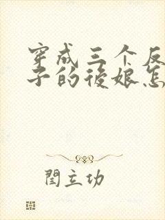 穿成三个反派崽子的后娘怎么办全文下载