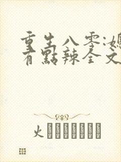 重生八零:媳妇有点辣全文免费阅读