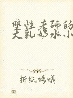 双性老师的丰满大乳奶水小说章节