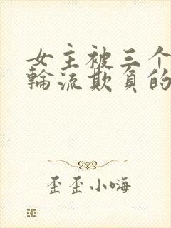 女主被三个兄弟轮流欺负的小说