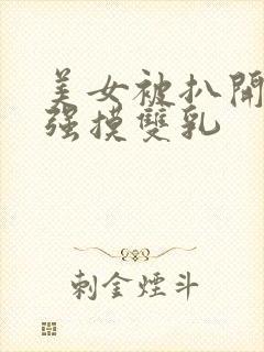 美女被扒开双腿强摸双乳