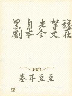 黑月光拿稳be剧本全文在线