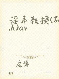 淫弄教授(师生,h)av