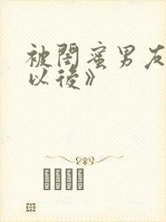 被闺蜜男友上错以后》