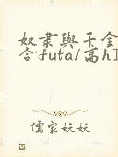 奴隶与千金[百合futa/高h]