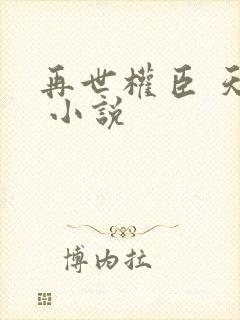 再世权臣 天谢 小说