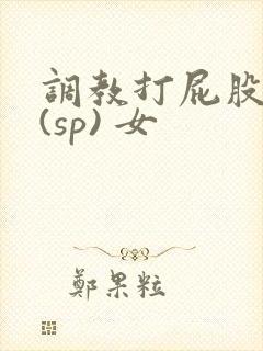 调教打屁股惩罚(sp) 女