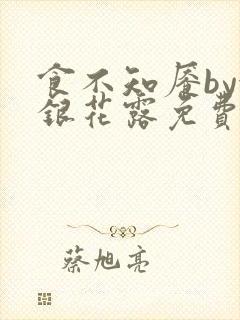 食不知餍by金银花露免费阅读笔趣阁