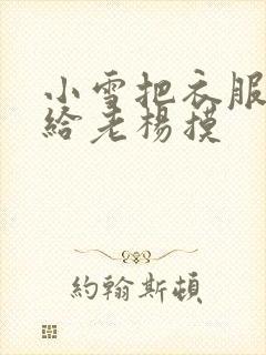 小雪把衣服解开给老杨摸