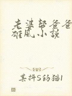 老婆帮爸爸重振雄风小说