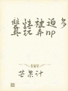 双性被迫多人道具玩弄np