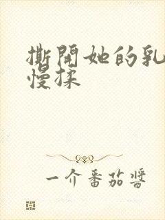 撕开她的乳罩慢慢揉封面