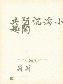 共堕沉沦小说笔趣阁