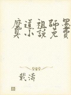 魔道祖师墨香铜臭小说免费无弹窗