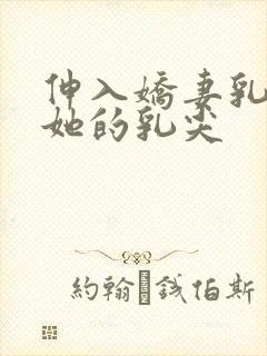 伸入娇妻乳罩揉她的乳尖