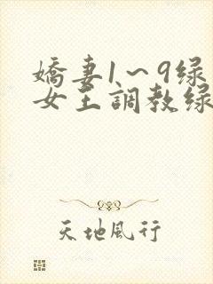 娇妻1～9绿帽女王调教绿帽男奴