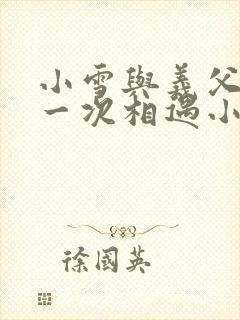 小雪与义父的第一次相遇小说封面