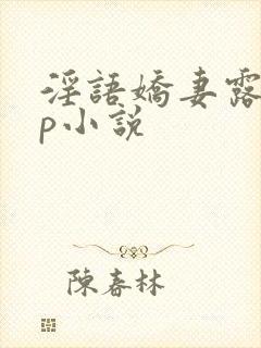 淫语娇妻露出多p小说