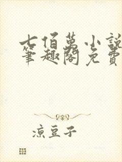 七佰万小说by笔趣阁免费阅读笔趣阁