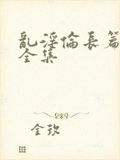 乱淫伦长篇小说全集