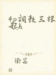 4p调教三根一起h
