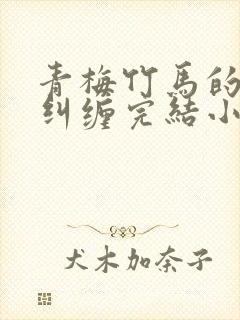 青梅竹马的爱欲纠缠完结小说