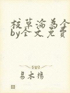 校草沦为全校精by全文免费阅读小说