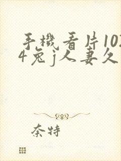 手机看片1024兔j人妻久久