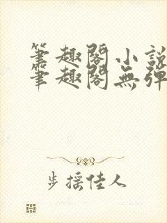 笔趣阁小说网 笔趣阁无弹窗免费