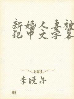 新婚人妻被公侵犯中文字幕中文字幕