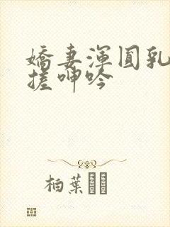 娇妻浑圆乳峰揉搓呻吟封面