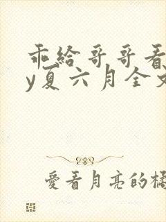 乖给哥哥看看by夏六月全文笔趣阁