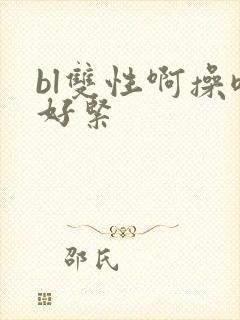 bl双性啊操嗯好紧