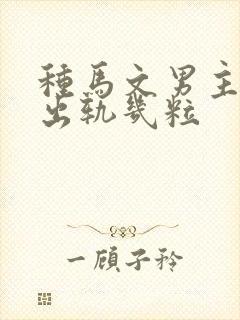 种马文男主总是出轨几粒