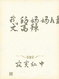 我的妈妈h乱h文高辣